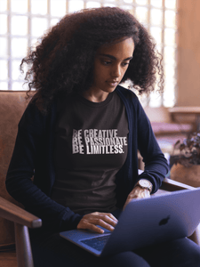 Be Creative. Be Passionate. Be Limitless. T-Shirt - Women Empowerment T-Shirts & Apparel | CP Designs Unlimited
